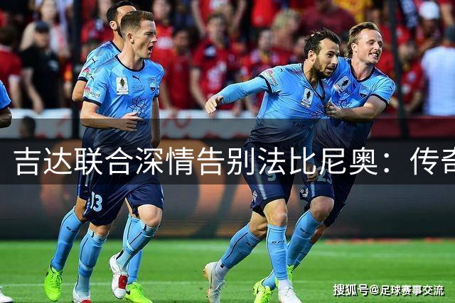 吉达联合深情告别法比尼奥：传奇队长留下黄金印记