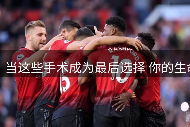 当这些手术成为最后选择 你的生命已在倒计时