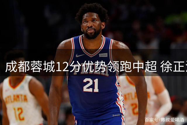 成都蓉城12分优势领跑中超 徐正源率队能否阻挡旧主提前加冕