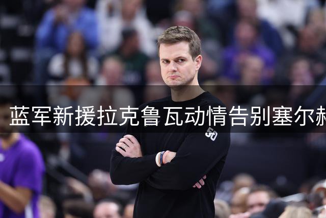 蓝军新援拉克鲁瓦动情告别塞尔赫斯特 致谢水晶宫球迷厚爱